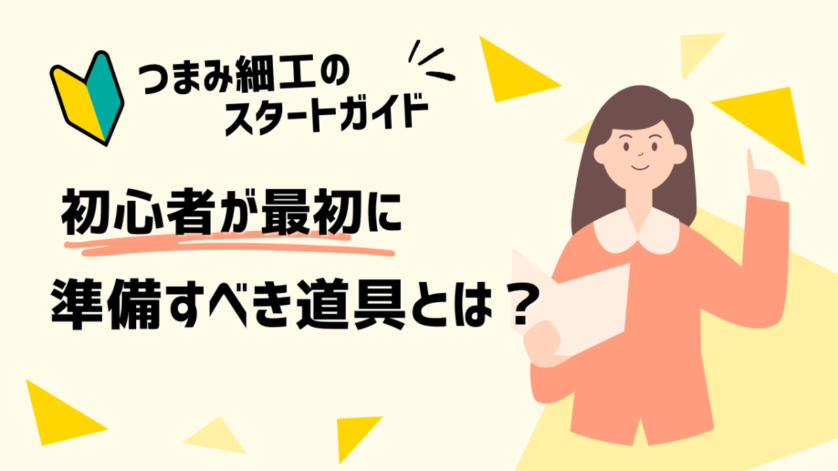 【つまみ細工のスタートガイド】初心者が最初に準備すべき道具とは？